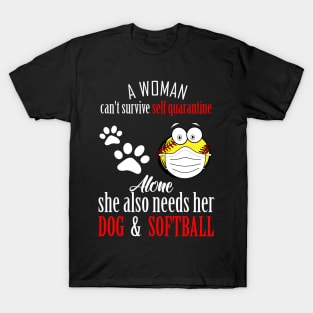 A woman cant survive self quarantine alone..she also needs her dog and softball-self quarantine gift T-Shirt